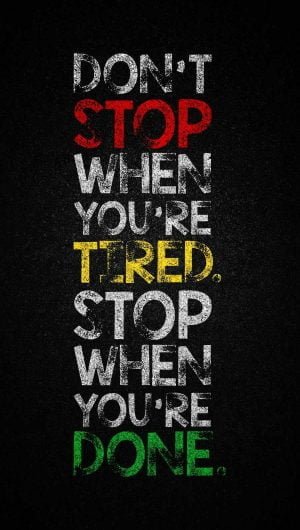 Dont Stop when you are tired Stop when you are Done wallpapers iphone
